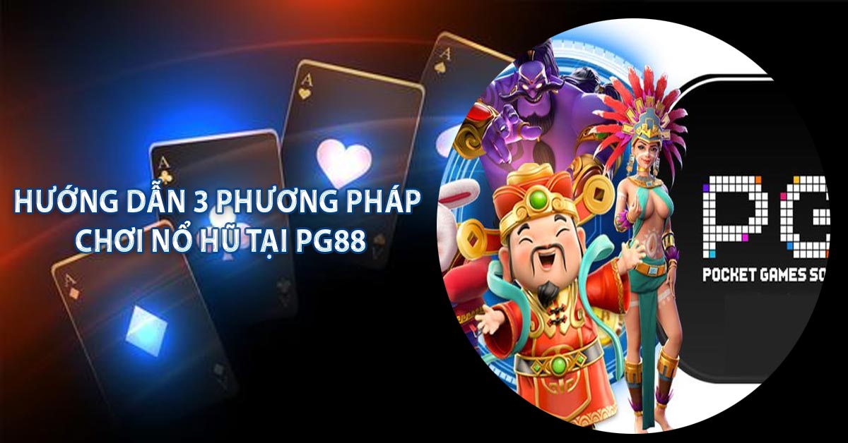 Hướng Dẫn 3 Phương Pháp Chơi Nổ Hũ Tại PG88